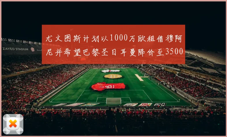 尤文图斯计划以1000万欧租借穆阿尼并希望巴黎圣日耳曼降价至3500万